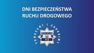 Na niebieskim tle tekst: DNI BEZPIECZEŃSTWA RUCHU DROGOWEGO. Pod tekstem policyjna odznaka i hasło: Pomagamy i chronimy