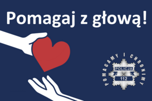 grafika przedstawia napis pomagaj z głową, logo policji z napisem pomagamy i chronimy