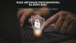 Grafika przedstawia klawiaturę laptopa, na której ktoś pisze z symbolem kłódki oraz tekst Masz już swoje postanowienia na nowy rok? Zadbaj o bezpieczeństwo w sieci